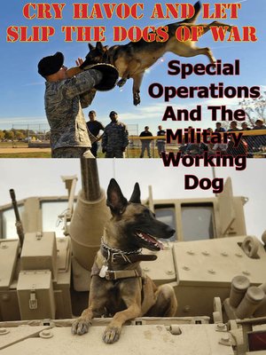 cover image of "Cry Havoc and Let Slip the Dogs of War". Special Operations and the Military Working Dog